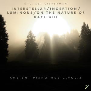 อัลบัม Interstellar/Inception/Luminous/On the Nature of Daylight: Ambient Piano Music, Vol. 2 ศิลปิน Michael Silverman