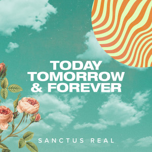 Album Today, Tomorrow and Forever oleh Sanctus Real