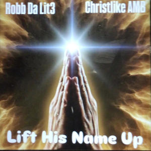 收聽Robb Da Lit3的Lift His Name Up (feat. Christlike Amb)歌詞歌曲