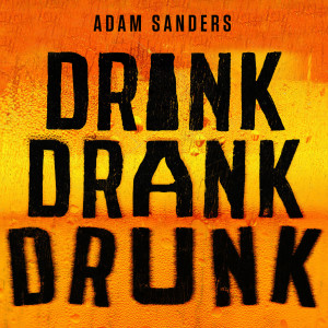 Dengarkan Drink Drank Drunk lagu dari Adam Sanders dengan lirik