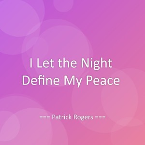 ดาวน์โหลดและฟังเพลง I Let the Night Define My Peace พร้อมเนื้อเพลงจาก Patrick Rogers