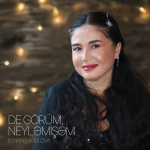 Album De Görüm, Neyləmişəm from Elnarə Xəlilova