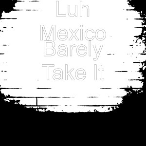 Listen to Barely Take It (Explicit) song with lyrics from Luh Mexico