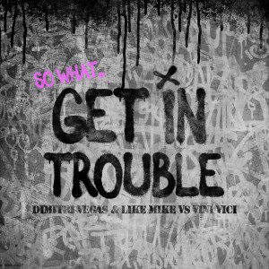 收聽Dimitri Vegas & Like Mike的Get in Trouble (So What)歌詞歌曲