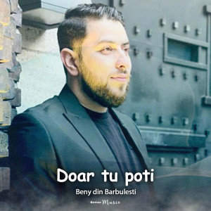 Dengarkan lagu Doar tu poti nyanyian Beny din Barbulesti dengan lirik