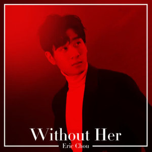 ดาวน์โหลดและฟังเพลง Without Her (Live) พร้อมเนื้อเพลงจาก Eric Chou