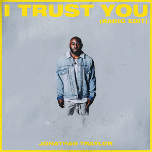 收聽Jonathan Traylor的I Trust You (Radio Edit)歌詞歌曲