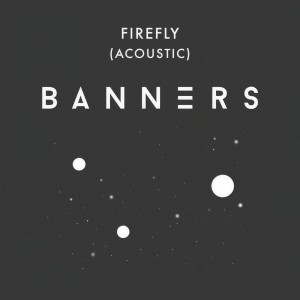ดาวน์โหลดและฟังเพลง Firefly (Acoustic) พร้อมเนื้อเพลงจาก Banners
