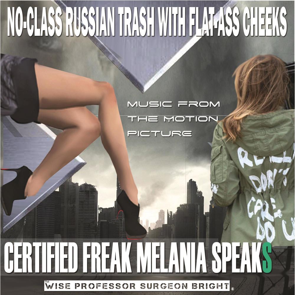 Certified Freak Melania Speaks, Music from the Motion Picture (No-Class Russian Trash With Flat-Ass Cheeks)