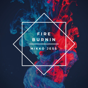 ดาวน์โหลดและฟังเพลง Fire Burnin พร้อมเนื้อเพลงจาก Mikko Jess
