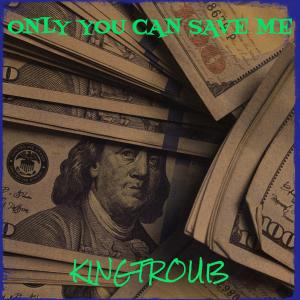 Listen to Only You Can Save Me (Explicit) song with lyrics from KINGTROUB