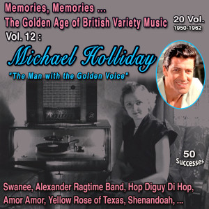 Album Memories, Memories... The Golden Age of British Variety Music 20 Vol. 1950-1962 Vol. 12 : Michael Holliday "The Man with the Golden Voice" (50 Successes) oleh Michael Holliday
