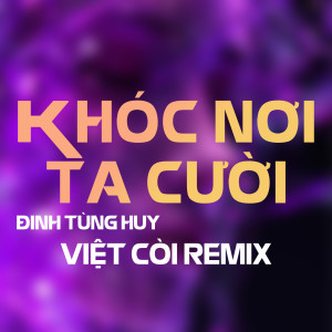 Album Khóc Nơi Ta Cười (Việt Còi Remix) oleh Việt Còi