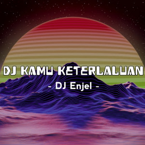 Listen to DJ Kamu Keterlaluan song with lyrics from DJ Enjel