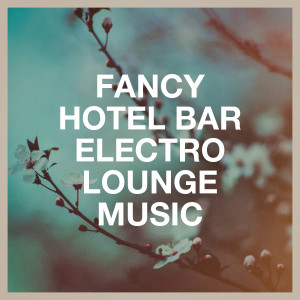 Cafe Chillout de Ibiza的专辑Fancy Hotel Bar Electro Lounge Music