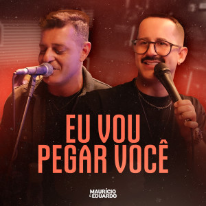 Album Eu Vou Pegar Você (Acústico) oleh Maurício & Eduardo