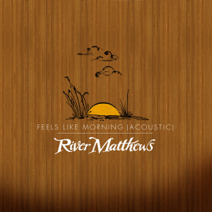 River Matthews的专辑Feels Like Morning (Acoustic)