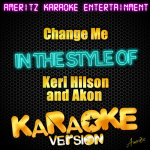 收聽Ameritz Karaoke Entertainment的Change Me (In the Style of Keri Hilson and Akon) [Karaoke Version] (Karaoke Version)歌詞歌曲