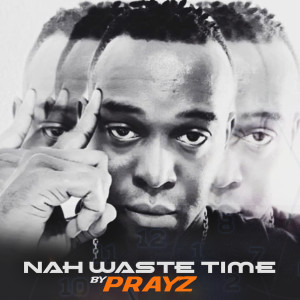Listen to Nah Waste Time song with lyrics from Prayz