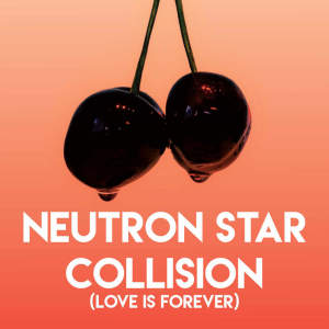 Neutron Star Collision (Love Is Forever)
