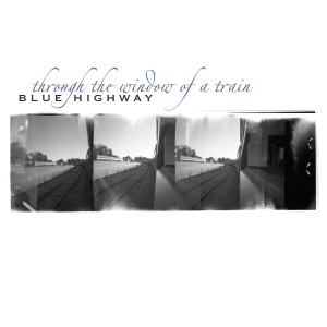 อัลบัม Through The Window Of A Train ศิลปิน Blue Highway