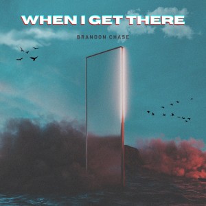 Listen to When I Get There song with lyrics from Brandon Chase