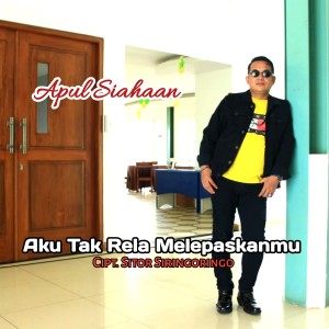 Dengarkan AKU TAK RELA MELEPASKANMU lagu dari APUL SIAHAAN dengan lirik