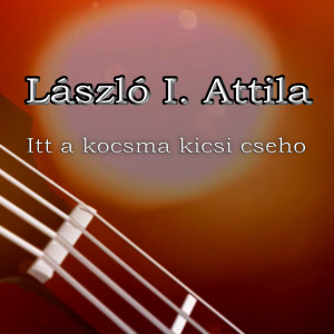László I. Attila的專輯Itt a kocsma kicsi cseho