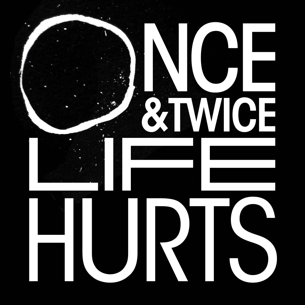 Once & Twice Life Hurts