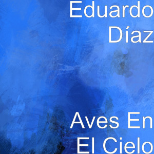 Listen to Aves En El Cielo song with lyrics from Eduardo Díaz