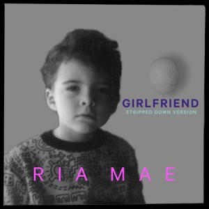 收聽Ria Mae的Girlfriend (Stripped Down)歌詞歌曲