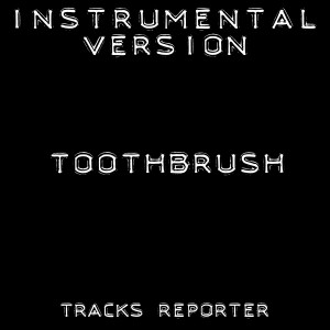 อัลบัม Toothbrush (Instrumental Version) ศิลปิน Tracks Reporter