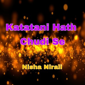 Listen to Katatani Hath Chudi Se song with lyrics from Nisha Nirali
