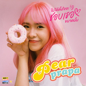 อัลบัม ไม่ได้ตั้งใจจะชอบเธอขนาดนั้น - Single ศิลปิน Pearprapa