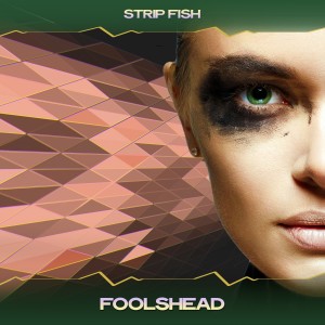 Dengarkan lagu Foolshead (Club Masterz Mix, 24 Bit Remastered) nyanyian Strip Fish dengan lirik