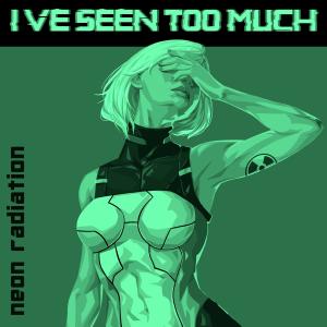 neon radiation的專輯I've Seen Too Much (Crazy Forces Remix)