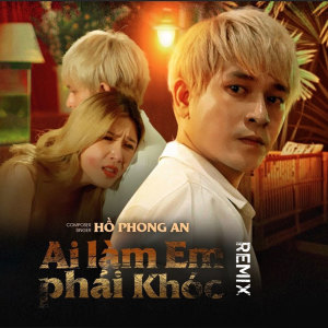Hồ Phong An的专辑Ai Làm Em Phải Khóc (Remix)