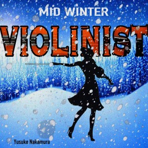 Listen to MID WINTER VIOLINIST song with lyrics from Yusuke Nakamura