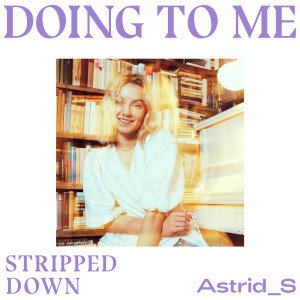 收聽Astrid S的Doing To Me (Stripped Down)歌詞歌曲