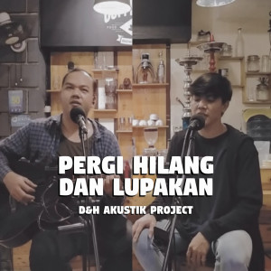 Dengarkan lagu Pergi Hilang Dan Lupakan nyanyian D&H Akustik Project dengan lirik