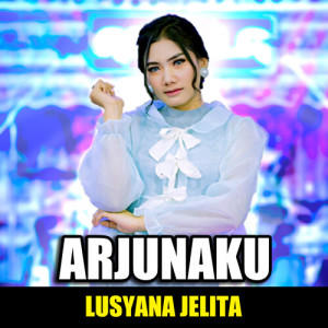 Dengarkan Arjunaku lagu dari Lusyana Jelita dengan lirik
