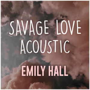 ดาวน์โหลดและฟังเพลง Savage Love (Acoustic Cover|Explicit) พร้อมเนื้อเพลงจาก Emily Hall