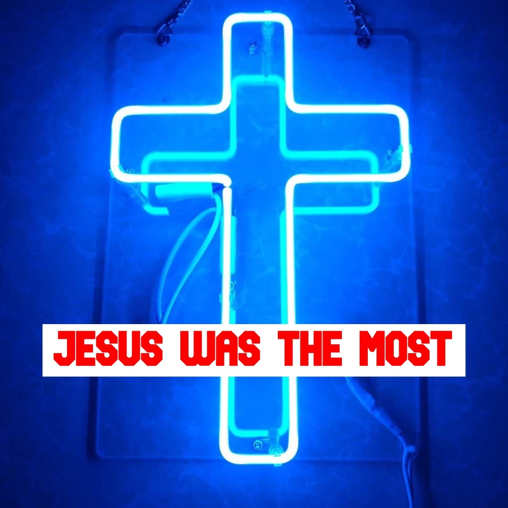 Jesus Was the Most