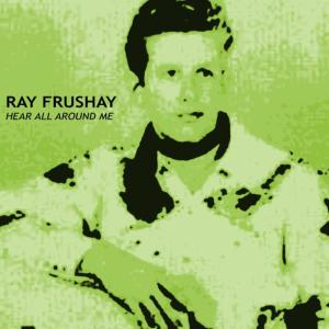 ดาวน์โหลดและฟังเพลง Hear All Around Me พร้อมเนื้อเพลงจาก Ray Frushay