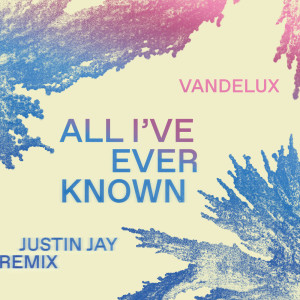 Vandelux的專輯All I've Ever Known (Justin Jay Remix)