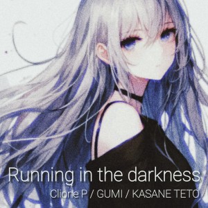 クリオネP的專輯Running in the darkness (feat. GUMI & KASANE TETO)