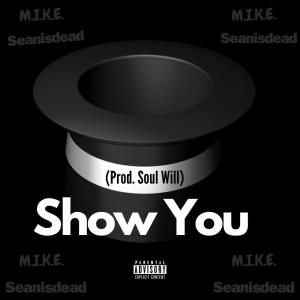 M.I.K.E.的專輯Show You (feat. Seanisdead) [Explicit]