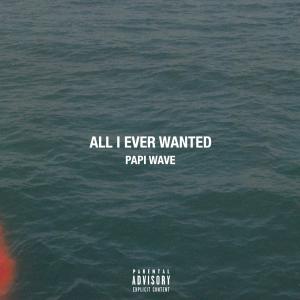 Listen to All I Ever Wanted (Explicit) song with lyrics from Papi Wave
