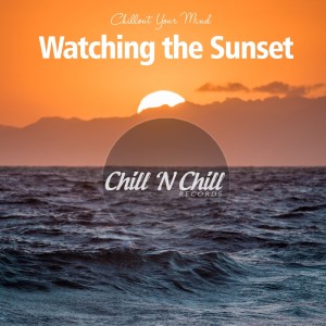 Chill N Chill的專輯Watching the Sunset: Chillout Your Mind