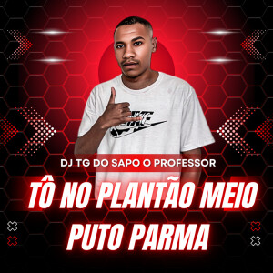 DJ TG DO SAPO O PROFESSOR的專輯TÔ NO PLANTÃO MEIO PUTO PARMA (Explicit)